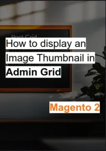 Display an Image Thumbnail in Magento 2 Admin UI Grid: A Step-by-Step Guide