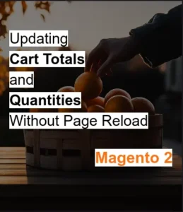 Ajax-Powered Cart Management: Updating Totals and Quantities in Magento 2 Without Page Reload