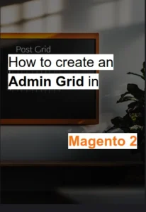 Create an Admin Grid in Magento 2: A Step-by-Step Guide